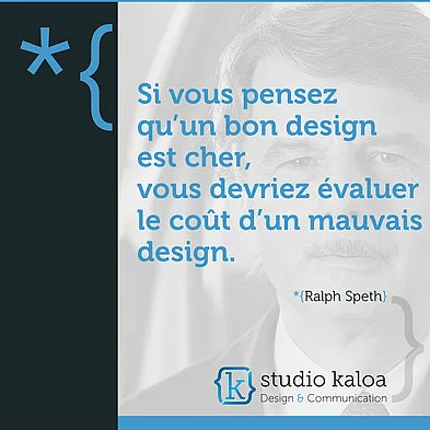 Si vous pensez qu'on bon design est cher, vous devriez évaluer le coût d'un mauvais design. *{Ralph Speth}