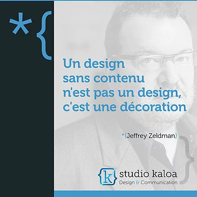 Un design sans contenu n'est pas un design, c'est une décoration. *{Jeffrey Zeldman}