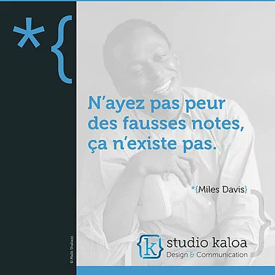 N'ayez pas peur des fausses notes, ça n'existe pas. - *{Miles Davis}